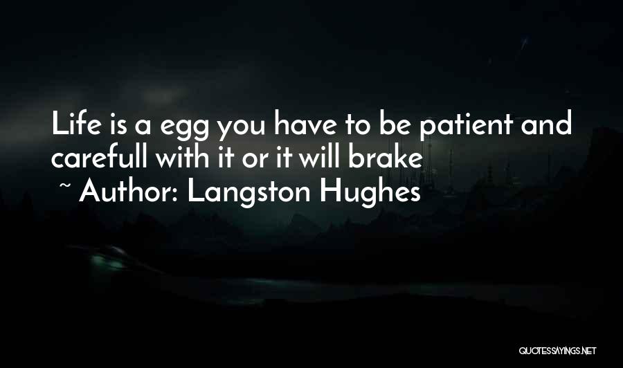 Langston Hughes Quotes: Life Is A Egg You Have To Be Patient And Carefull With It Or It Will Brake