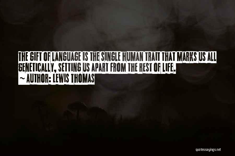 Lewis Thomas Quotes: The Gift Of Language Is The Single Human Trait That Marks Us All Genetically, Setting Us Apart From The Rest