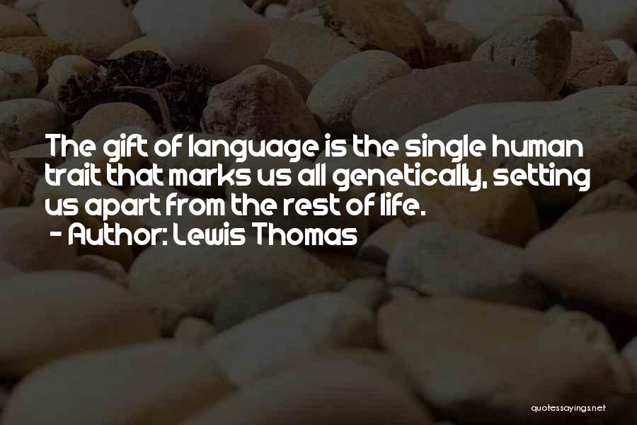 Lewis Thomas Quotes: The Gift Of Language Is The Single Human Trait That Marks Us All Genetically, Setting Us Apart From The Rest