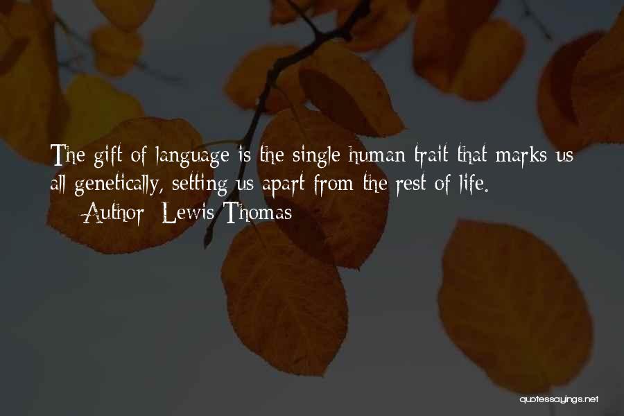 Lewis Thomas Quotes: The Gift Of Language Is The Single Human Trait That Marks Us All Genetically, Setting Us Apart From The Rest