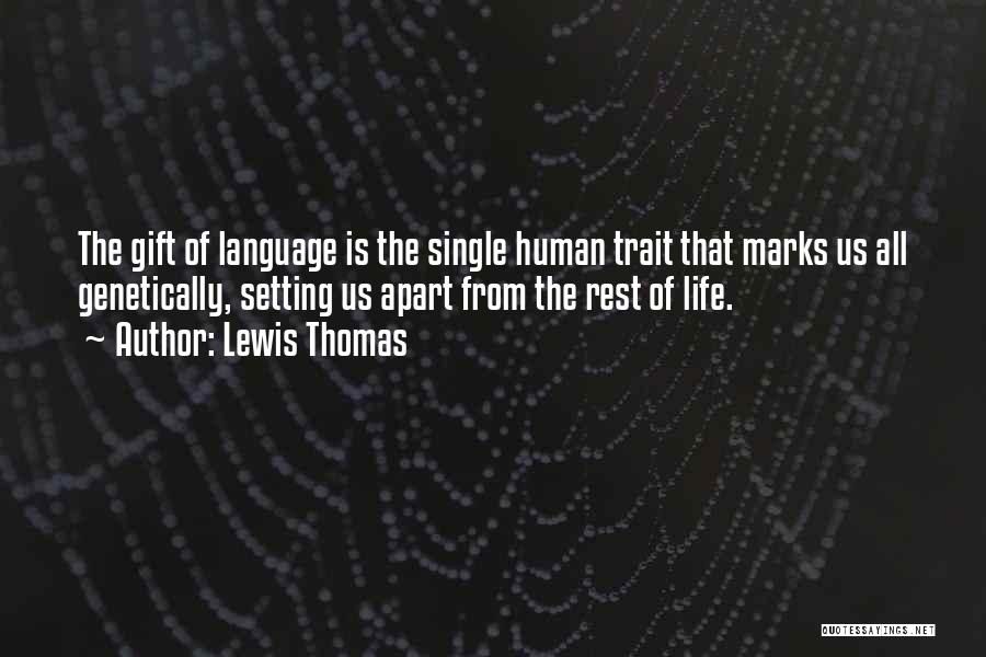 Lewis Thomas Quotes: The Gift Of Language Is The Single Human Trait That Marks Us All Genetically, Setting Us Apart From The Rest