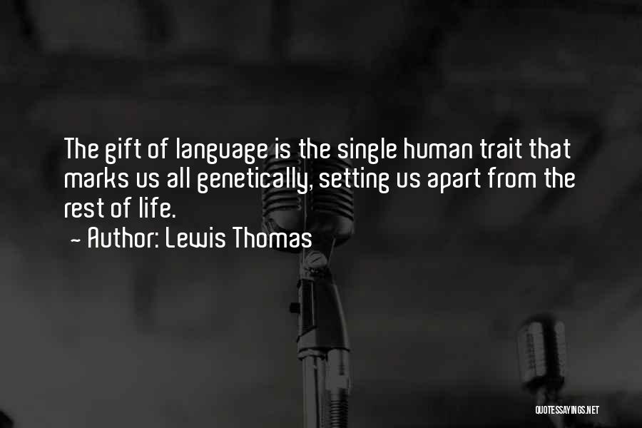 Lewis Thomas Quotes: The Gift Of Language Is The Single Human Trait That Marks Us All Genetically, Setting Us Apart From The Rest