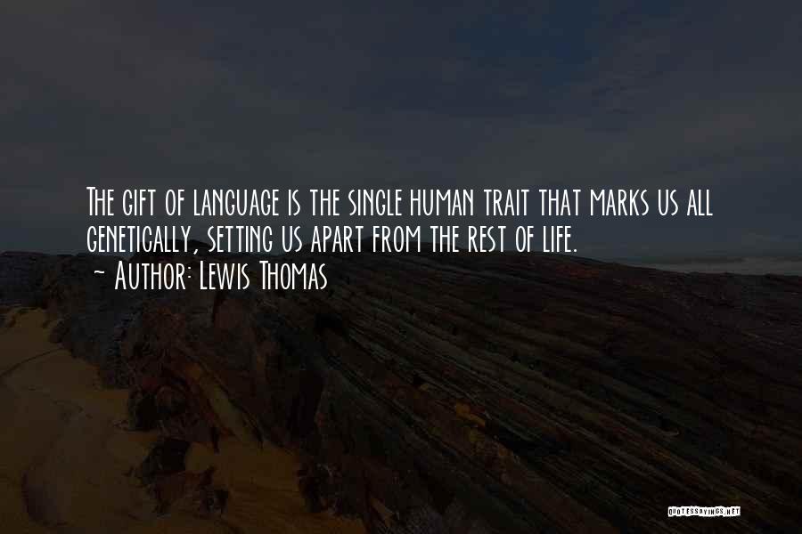 Lewis Thomas Quotes: The Gift Of Language Is The Single Human Trait That Marks Us All Genetically, Setting Us Apart From The Rest