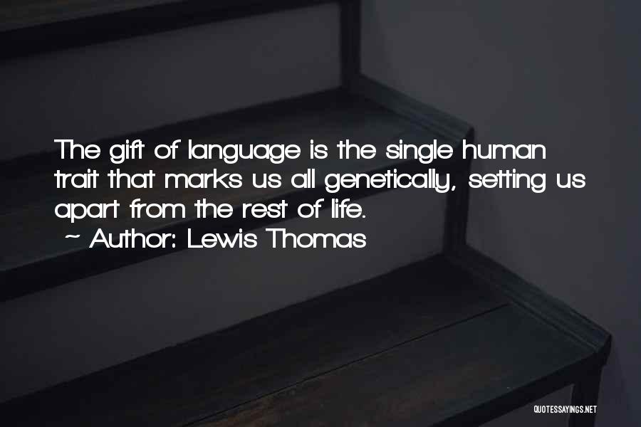 Lewis Thomas Quotes: The Gift Of Language Is The Single Human Trait That Marks Us All Genetically, Setting Us Apart From The Rest