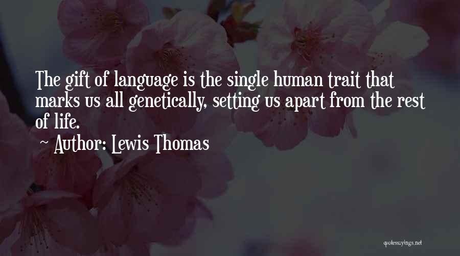 Lewis Thomas Quotes: The Gift Of Language Is The Single Human Trait That Marks Us All Genetically, Setting Us Apart From The Rest