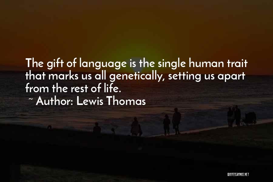 Lewis Thomas Quotes: The Gift Of Language Is The Single Human Trait That Marks Us All Genetically, Setting Us Apart From The Rest