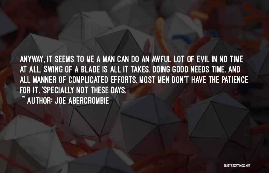 Joe Abercrombie Quotes: Anyway, It Seems To Me A Man Can Do An Awful Lot Of Evil In No Time At All. Swing