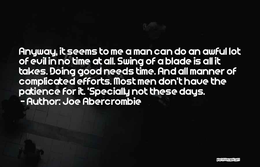 Joe Abercrombie Quotes: Anyway, It Seems To Me A Man Can Do An Awful Lot Of Evil In No Time At All. Swing