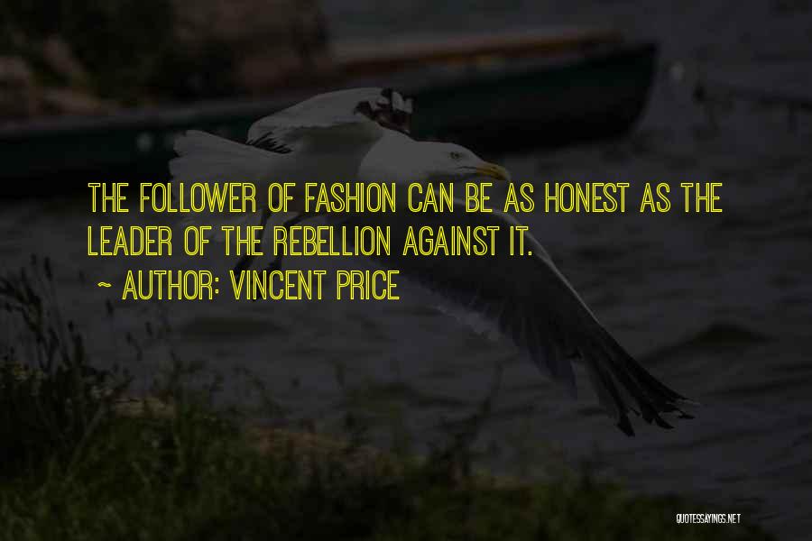 Vincent Price Quotes: The Follower Of Fashion Can Be As Honest As The Leader Of The Rebellion Against It.