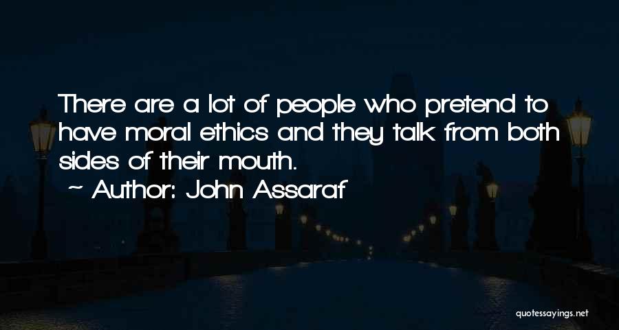 John Assaraf Quotes: There Are A Lot Of People Who Pretend To Have Moral Ethics And They Talk From Both Sides Of Their