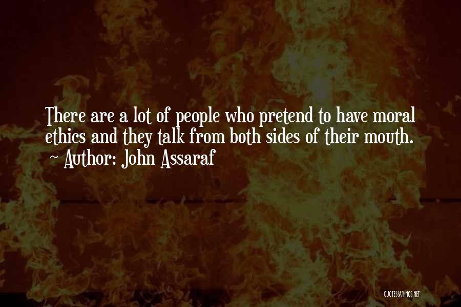 John Assaraf Quotes: There Are A Lot Of People Who Pretend To Have Moral Ethics And They Talk From Both Sides Of Their