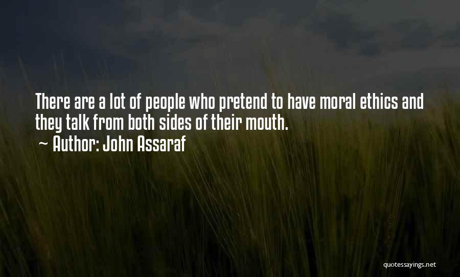 John Assaraf Quotes: There Are A Lot Of People Who Pretend To Have Moral Ethics And They Talk From Both Sides Of Their