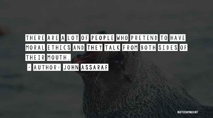 John Assaraf Quotes: There Are A Lot Of People Who Pretend To Have Moral Ethics And They Talk From Both Sides Of Their