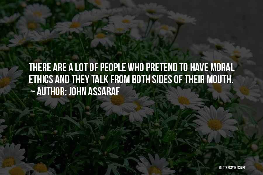 John Assaraf Quotes: There Are A Lot Of People Who Pretend To Have Moral Ethics And They Talk From Both Sides Of Their