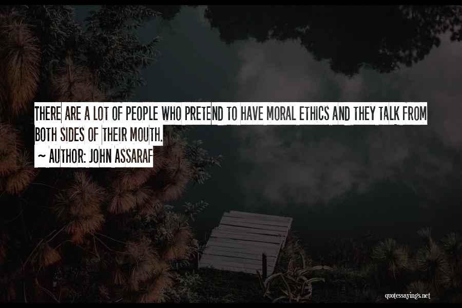 John Assaraf Quotes: There Are A Lot Of People Who Pretend To Have Moral Ethics And They Talk From Both Sides Of Their