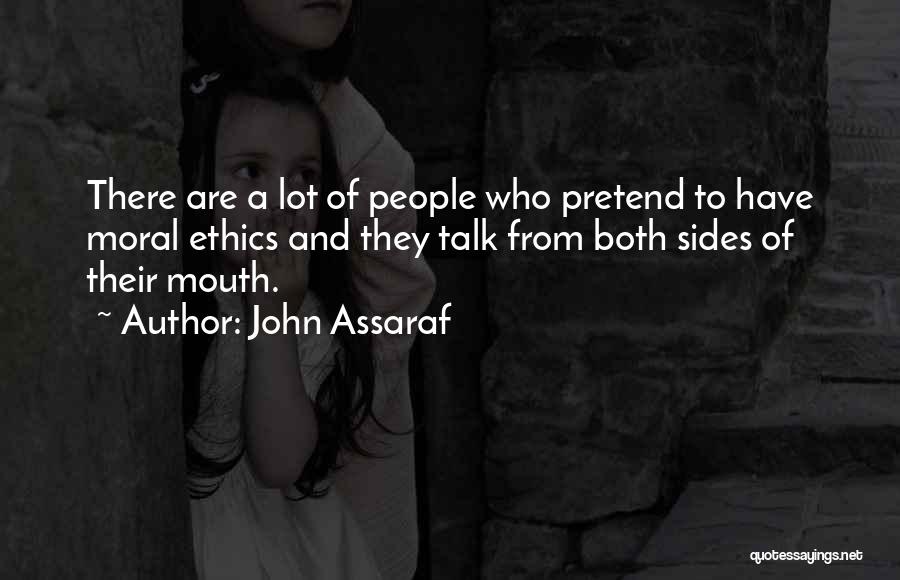 John Assaraf Quotes: There Are A Lot Of People Who Pretend To Have Moral Ethics And They Talk From Both Sides Of Their