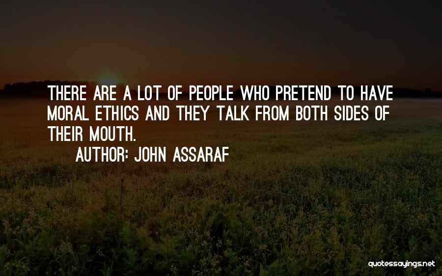 John Assaraf Quotes: There Are A Lot Of People Who Pretend To Have Moral Ethics And They Talk From Both Sides Of Their