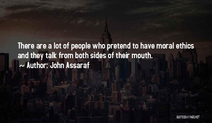 John Assaraf Quotes: There Are A Lot Of People Who Pretend To Have Moral Ethics And They Talk From Both Sides Of Their