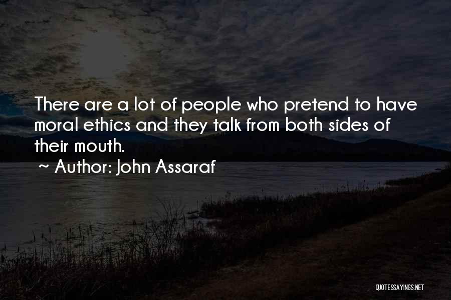 John Assaraf Quotes: There Are A Lot Of People Who Pretend To Have Moral Ethics And They Talk From Both Sides Of Their