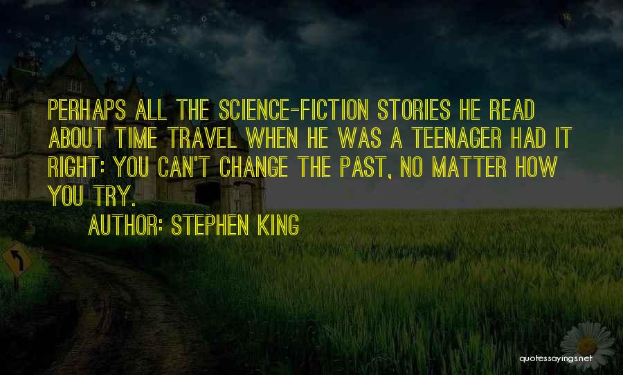 Stephen King Quotes: Perhaps All The Science-fiction Stories He Read About Time Travel When He Was A Teenager Had It Right: You Can't