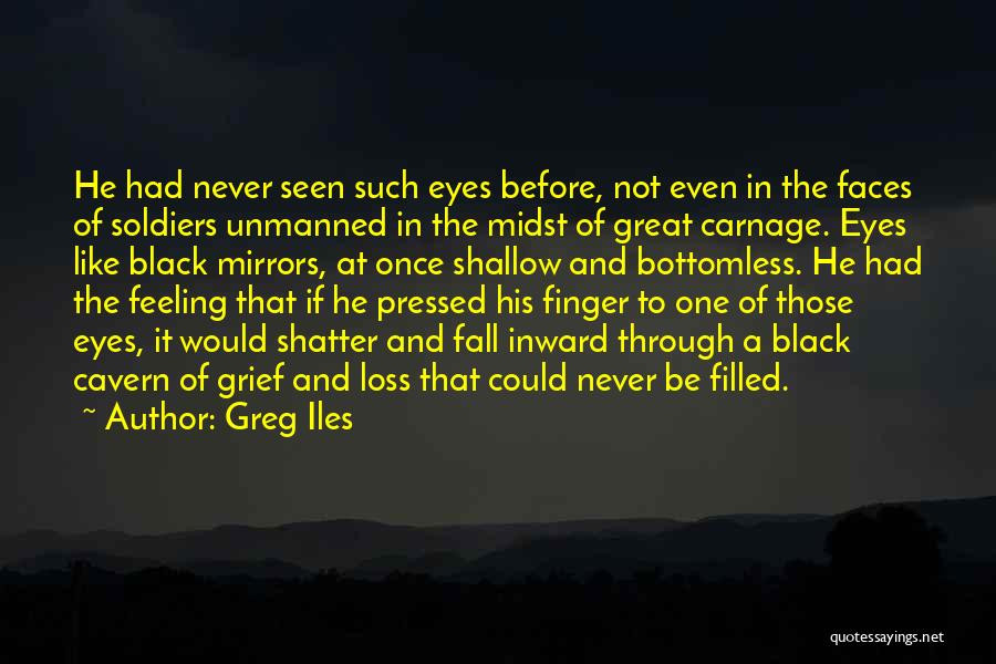 Greg Iles Quotes: He Had Never Seen Such Eyes Before, Not Even In The Faces Of Soldiers Unmanned In The Midst Of Great