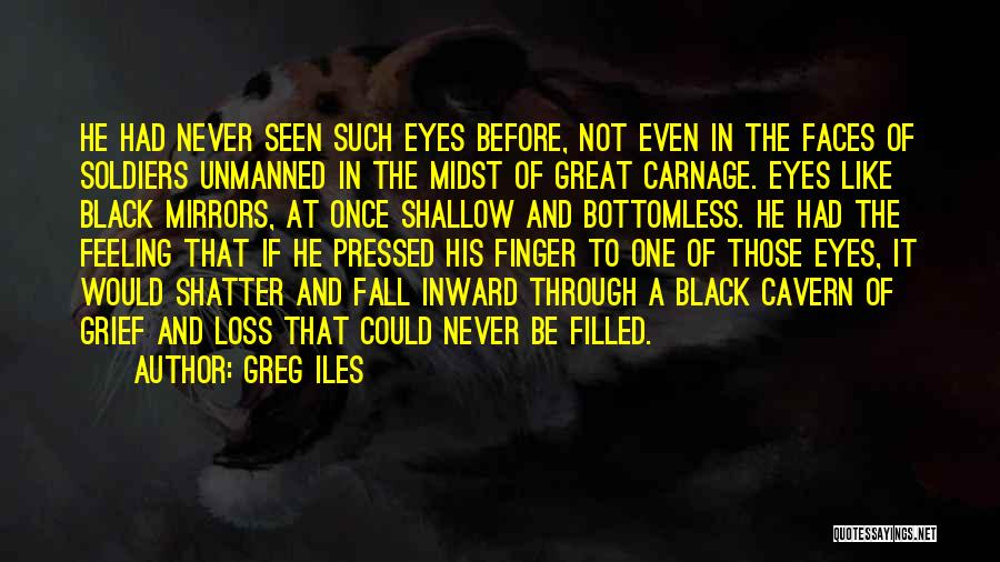 Greg Iles Quotes: He Had Never Seen Such Eyes Before, Not Even In The Faces Of Soldiers Unmanned In The Midst Of Great