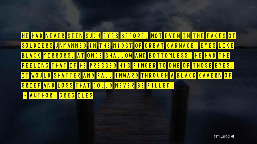 Greg Iles Quotes: He Had Never Seen Such Eyes Before, Not Even In The Faces Of Soldiers Unmanned In The Midst Of Great