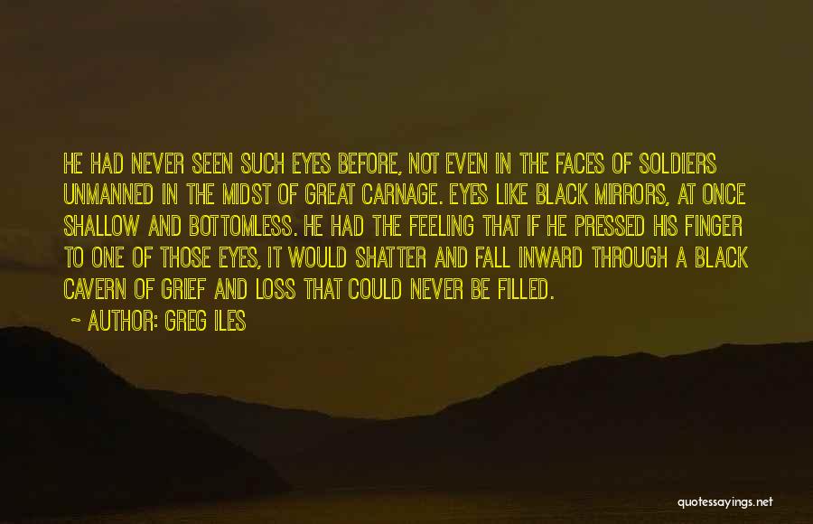 Greg Iles Quotes: He Had Never Seen Such Eyes Before, Not Even In The Faces Of Soldiers Unmanned In The Midst Of Great