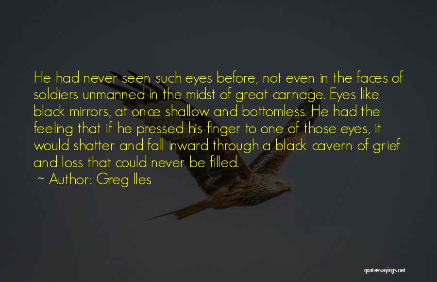 Greg Iles Quotes: He Had Never Seen Such Eyes Before, Not Even In The Faces Of Soldiers Unmanned In The Midst Of Great