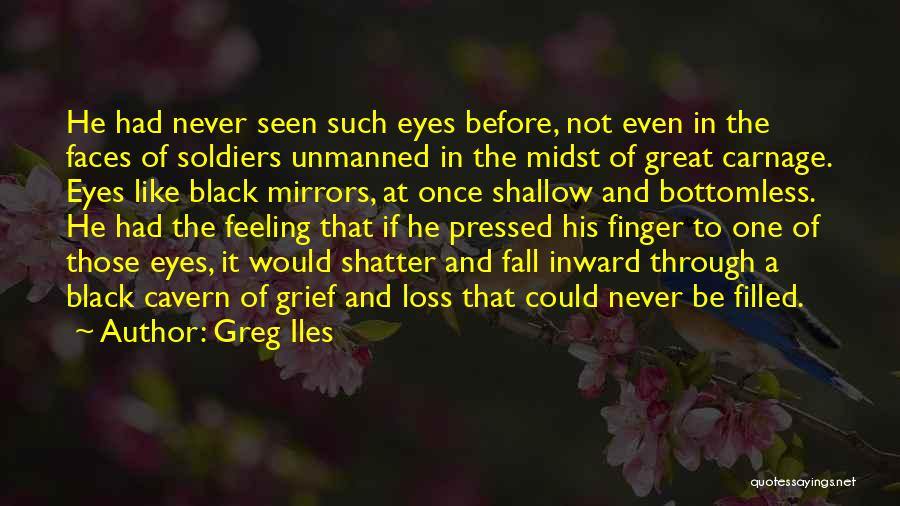 Greg Iles Quotes: He Had Never Seen Such Eyes Before, Not Even In The Faces Of Soldiers Unmanned In The Midst Of Great