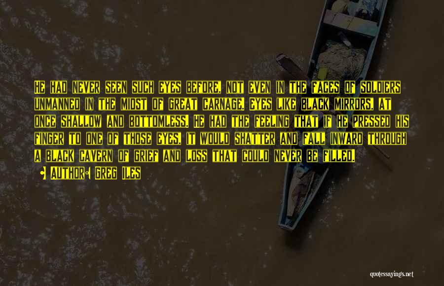 Greg Iles Quotes: He Had Never Seen Such Eyes Before, Not Even In The Faces Of Soldiers Unmanned In The Midst Of Great