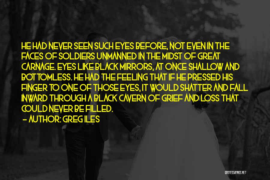 Greg Iles Quotes: He Had Never Seen Such Eyes Before, Not Even In The Faces Of Soldiers Unmanned In The Midst Of Great