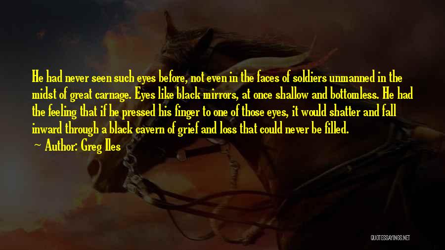 Greg Iles Quotes: He Had Never Seen Such Eyes Before, Not Even In The Faces Of Soldiers Unmanned In The Midst Of Great