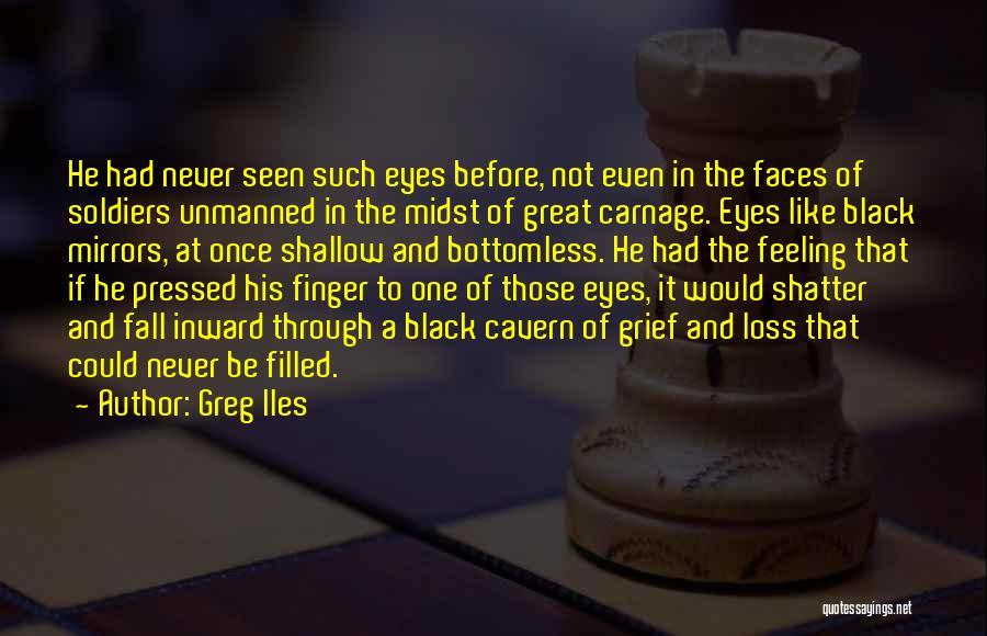 Greg Iles Quotes: He Had Never Seen Such Eyes Before, Not Even In The Faces Of Soldiers Unmanned In The Midst Of Great