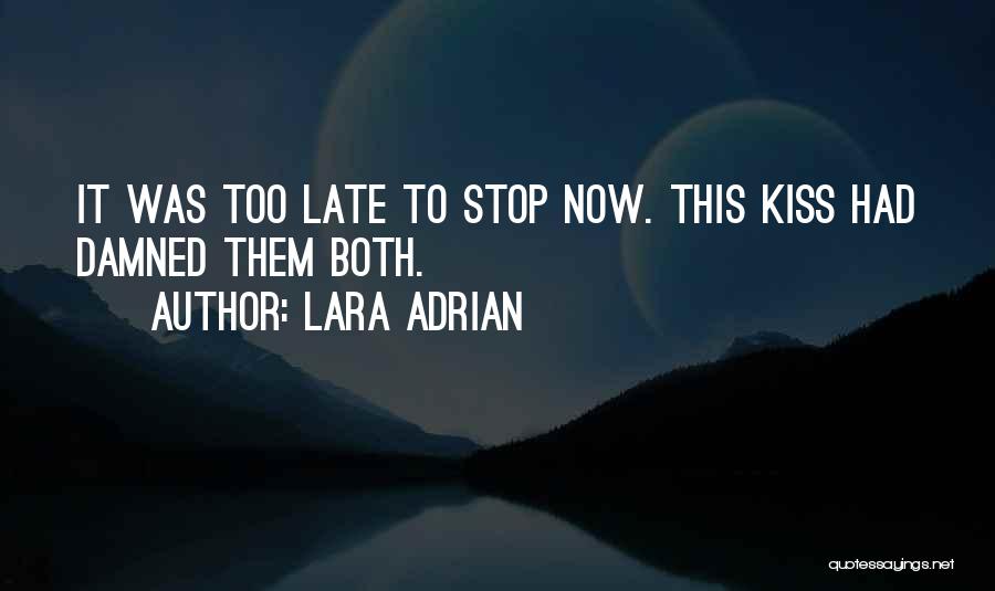 Lara Adrian Quotes: It Was Too Late To Stop Now. This Kiss Had Damned Them Both.
