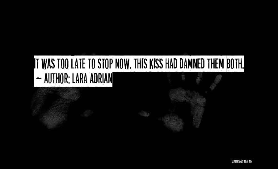 Lara Adrian Quotes: It Was Too Late To Stop Now. This Kiss Had Damned Them Both.