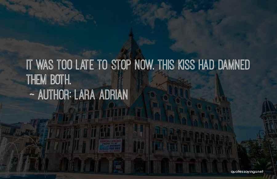 Lara Adrian Quotes: It Was Too Late To Stop Now. This Kiss Had Damned Them Both.