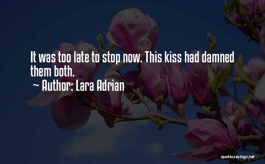 Lara Adrian Quotes: It Was Too Late To Stop Now. This Kiss Had Damned Them Both.