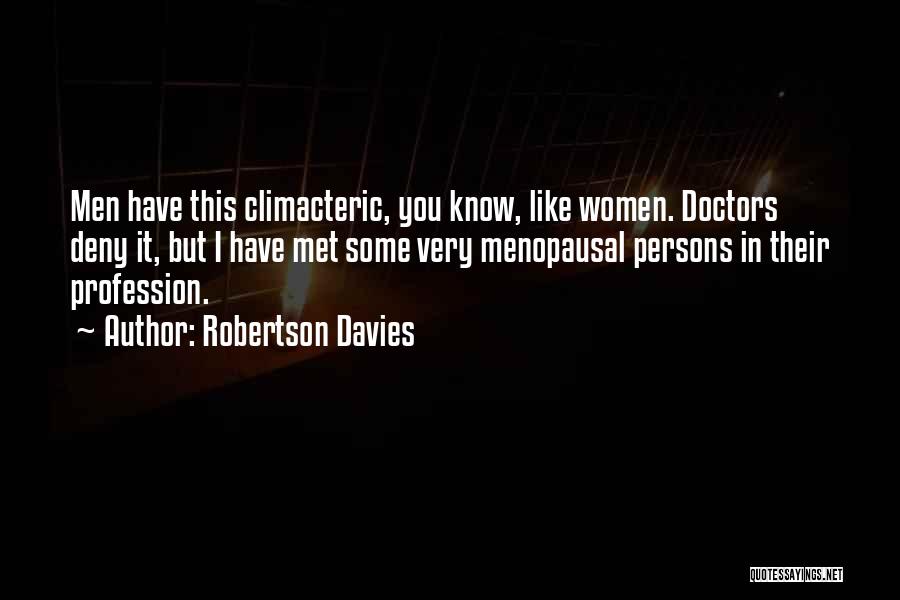 Robertson Davies Quotes: Men Have This Climacteric, You Know, Like Women. Doctors Deny It, But I Have Met Some Very Menopausal Persons In