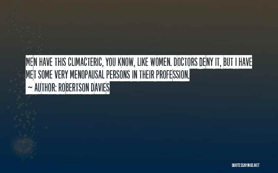 Robertson Davies Quotes: Men Have This Climacteric, You Know, Like Women. Doctors Deny It, But I Have Met Some Very Menopausal Persons In