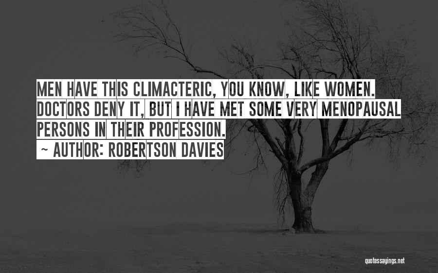 Robertson Davies Quotes: Men Have This Climacteric, You Know, Like Women. Doctors Deny It, But I Have Met Some Very Menopausal Persons In