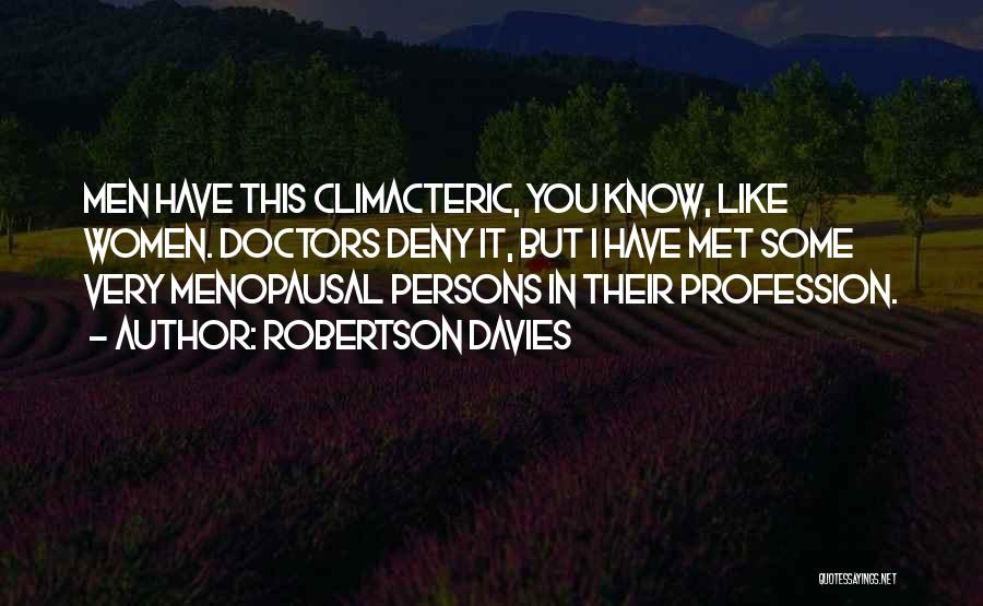Robertson Davies Quotes: Men Have This Climacteric, You Know, Like Women. Doctors Deny It, But I Have Met Some Very Menopausal Persons In
