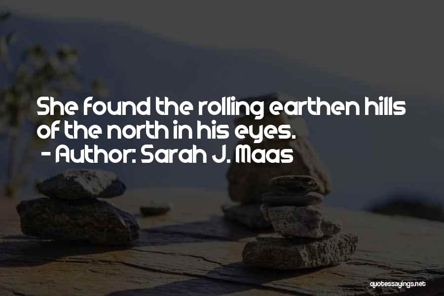 Sarah J. Maas Quotes: She Found The Rolling Earthen Hills Of The North In His Eyes.
