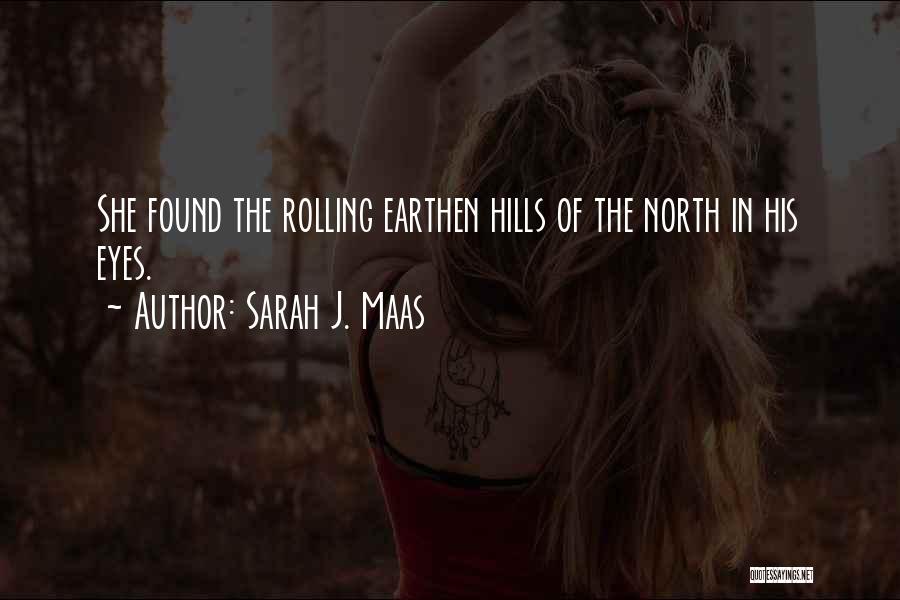 Sarah J. Maas Quotes: She Found The Rolling Earthen Hills Of The North In His Eyes.