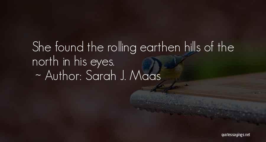 Sarah J. Maas Quotes: She Found The Rolling Earthen Hills Of The North In His Eyes.
