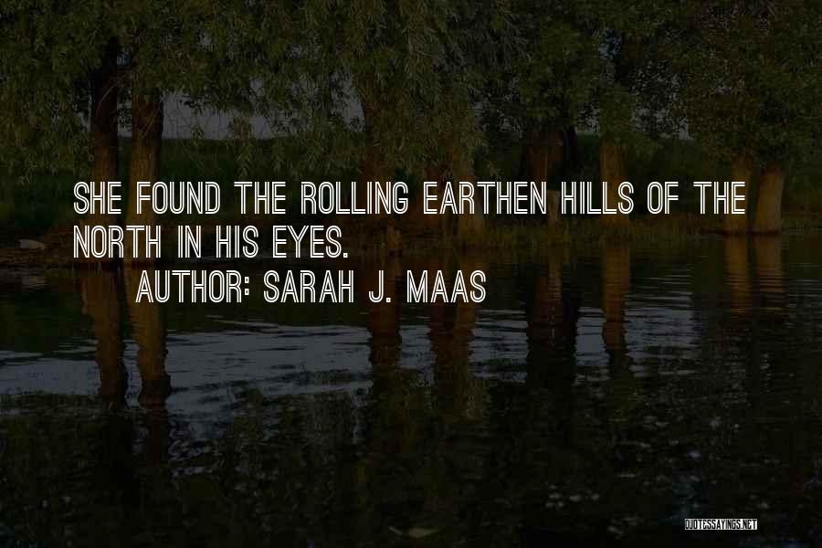 Sarah J. Maas Quotes: She Found The Rolling Earthen Hills Of The North In His Eyes.