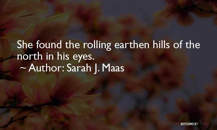 Sarah J. Maas Quotes: She Found The Rolling Earthen Hills Of The North In His Eyes.