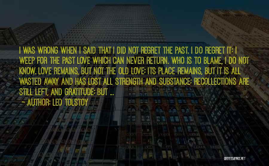 Leo Tolstoy Quotes: I Was Wrong When I Said That I Did Not Regret The Past. I Do Regret It; I Weep For