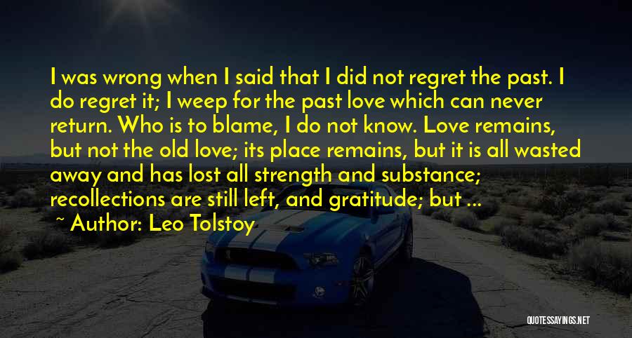 Leo Tolstoy Quotes: I Was Wrong When I Said That I Did Not Regret The Past. I Do Regret It; I Weep For