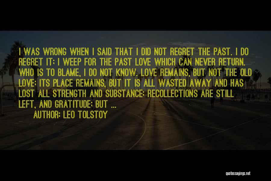 Leo Tolstoy Quotes: I Was Wrong When I Said That I Did Not Regret The Past. I Do Regret It; I Weep For